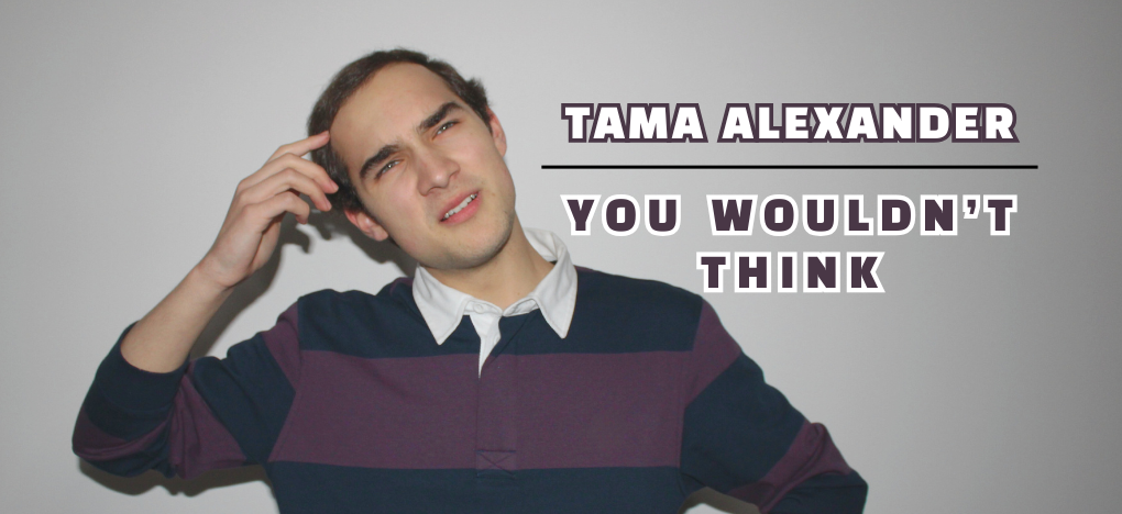 Tama Alexander : 'You Wouldn't Think'